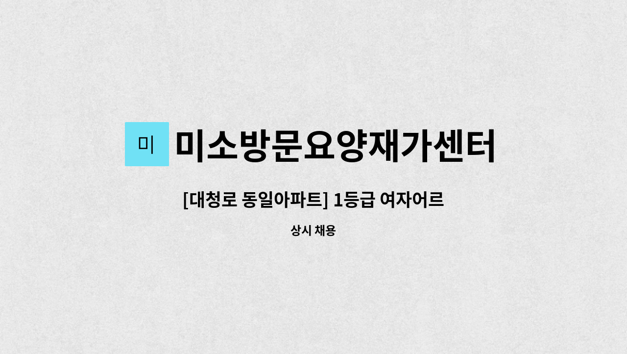 미소방문요양재가센터 - [대청로 동일아파트] 1등급 여자어르신  재가요양보호사 모집 : 채용 메인 사진 (더팀스 제공)