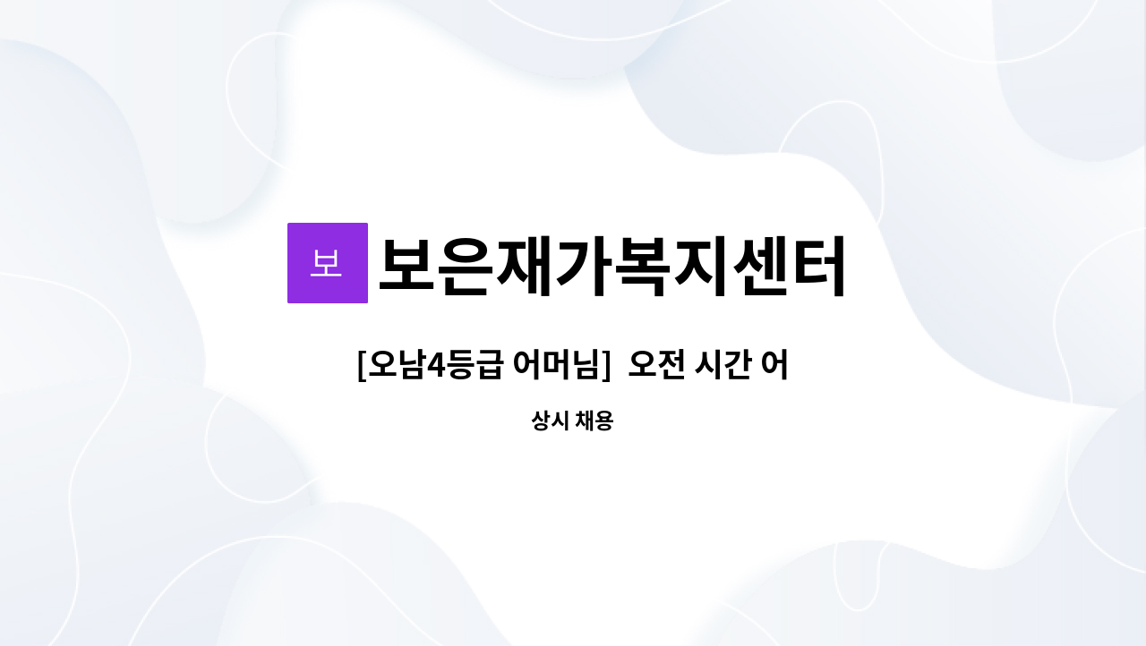 보은재가복지센터 - [오남4등급 어머님]  오전 시간 어머님 도움주실 요양사님 구인 : 채용 메인 사진 (더팀스 제공)