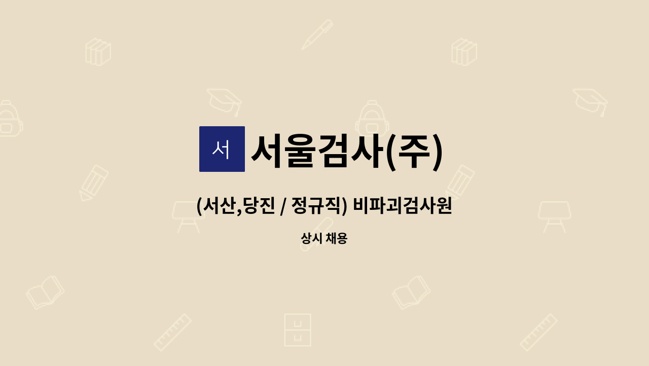 서울검사(주) - (서산,당진 / 정규직) 비파괴검사원, 안전관리사 신입,경력 : 채용 메인 사진 (더팀스 제공)