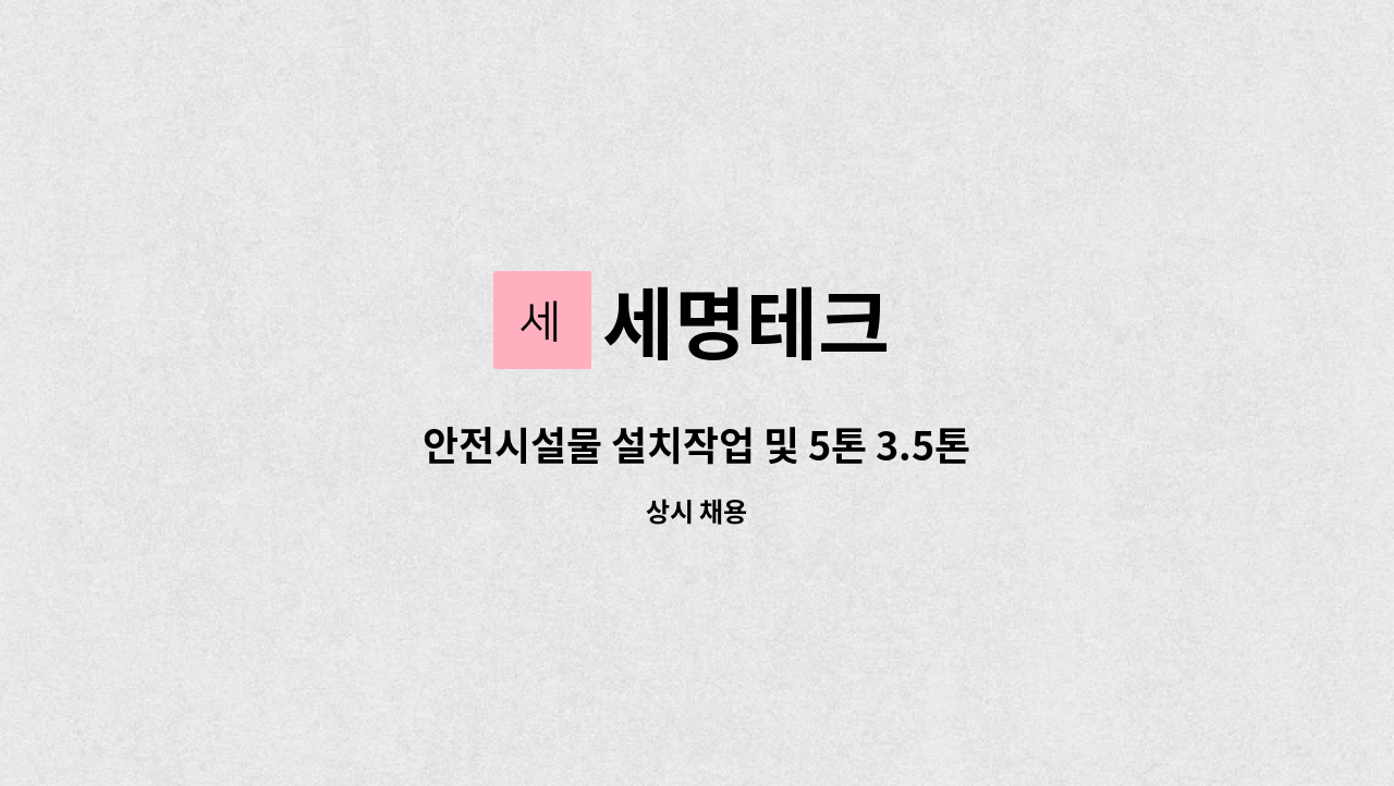 세명테크 - 안전시설물 설치작업 및 5톤 3.5톤 1톤 운전가능자 급구(초보가능) : 채용 메인 사진 (더팀스 제공)