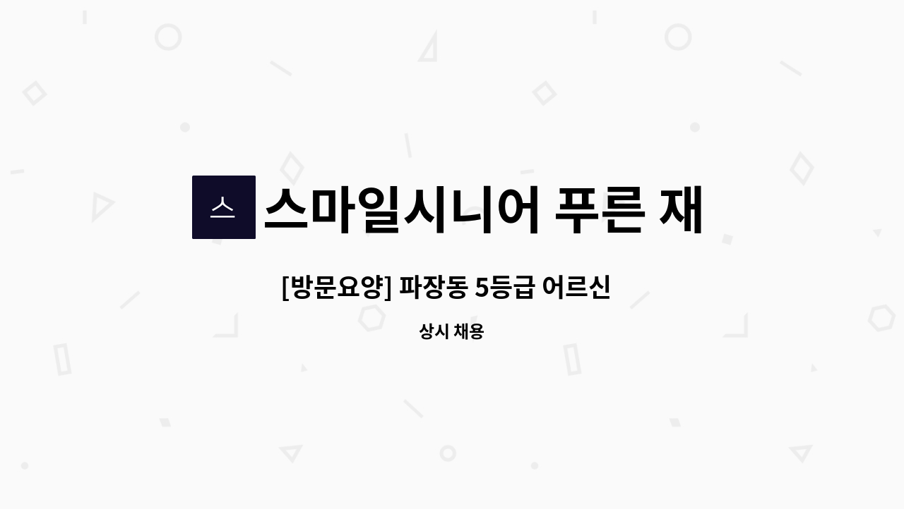 스마일시니어 푸른 재가방문요양센터 - [방문요양] 파장동 5등급 어르신  재가요양보호사 구인 : 채용 메인 사진 (더팀스 제공)