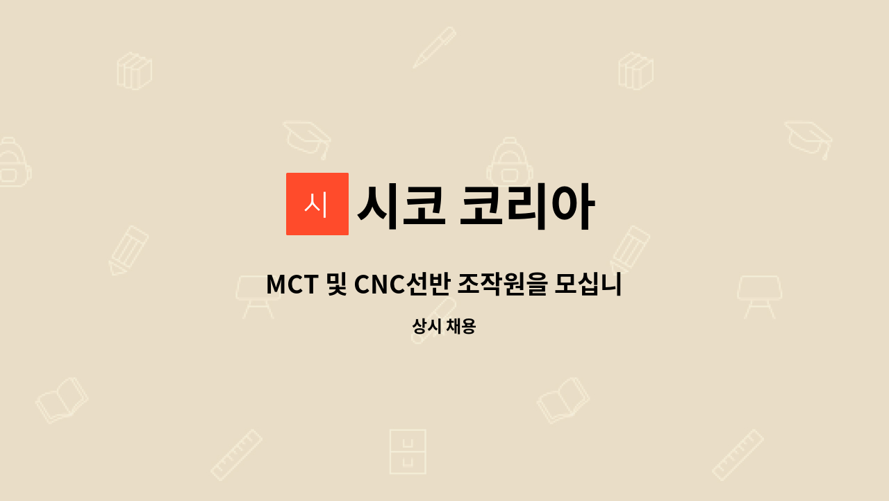 시코 코리아 - MCT 및 CNC선반 조작원을 모십니다.(경력무관) : 채용 메인 사진 (더팀스 제공)