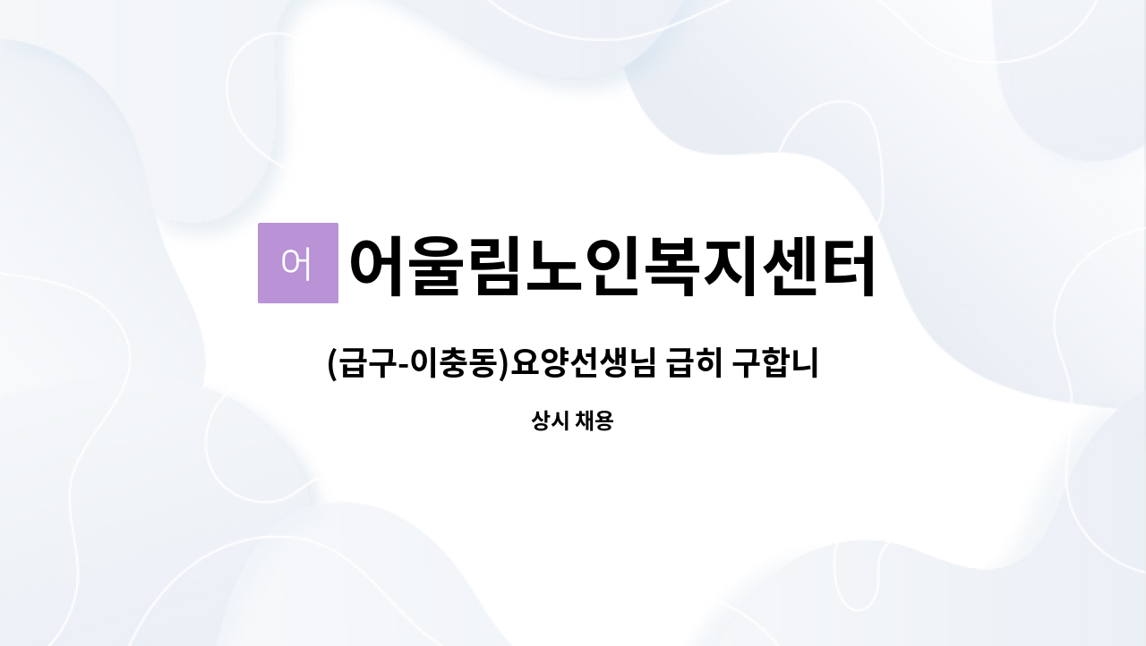 어울림노인복지센터 - (급구-이충동)요양선생님 급히 구합니다. : 채용 메인 사진 (더팀스 제공)