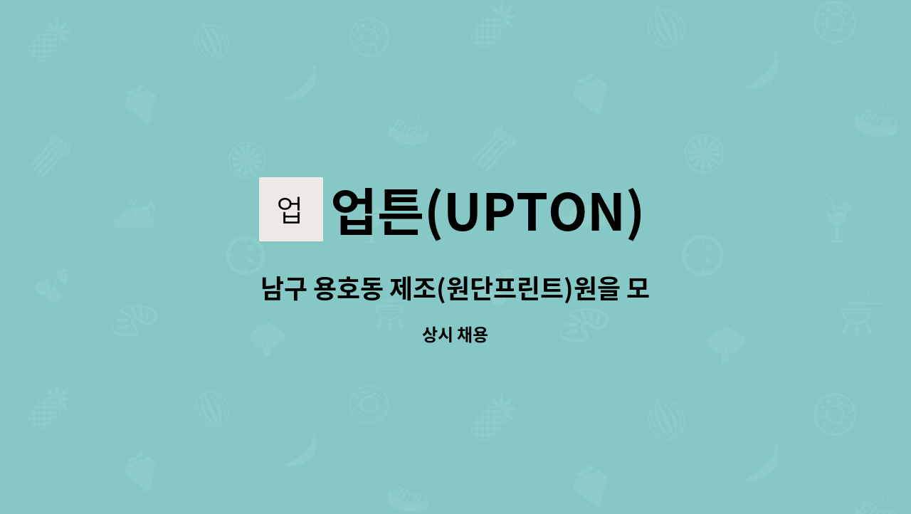 업튼(UPTON) - 남구 용호동 제조(원단프린트)원을 모집합니다. : 채용 메인 사진 (더팀스 제공)