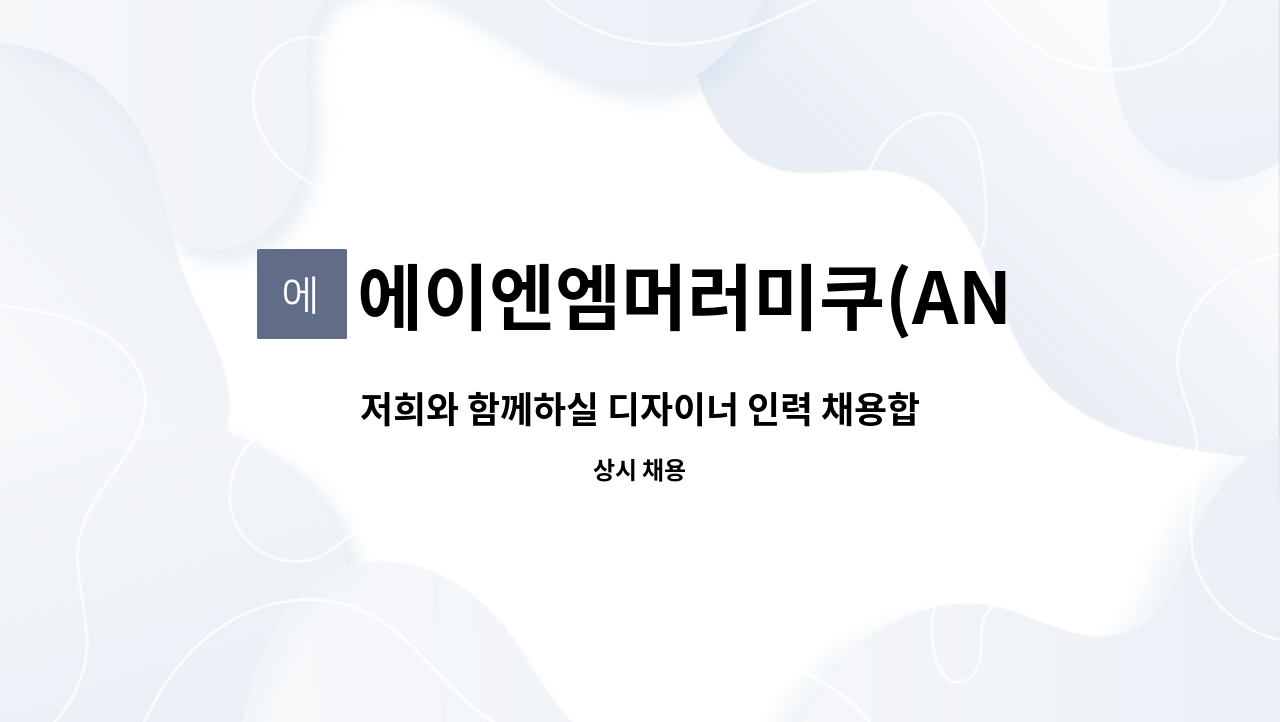 에이엔엠머러미쿠(ANMMARAMIKHU) - 저희와 함께하실 디자이너 인력 채용합니다 : 채용 메인 사진 (더팀스 제공)