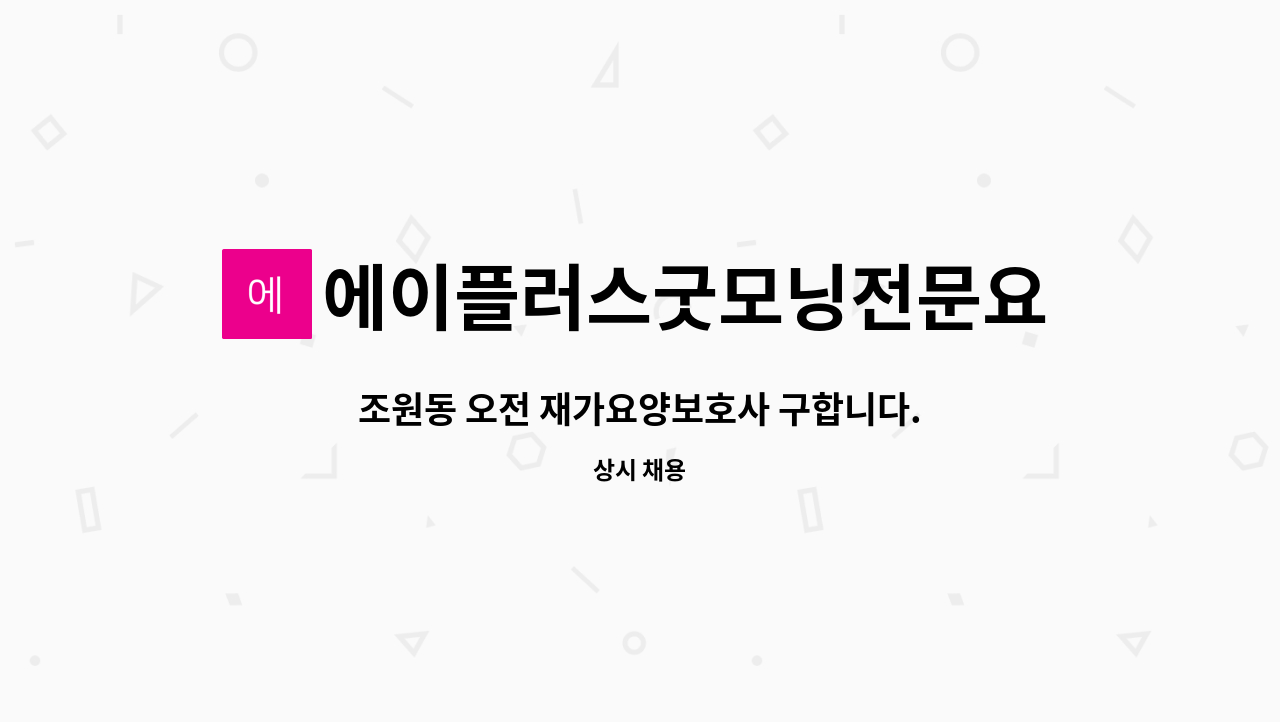 에이플러스굿모닝전문요양센터 - 조원동 오전 재가요양보호사 구합니다. : 채용 메인 사진 (더팀스 제공)