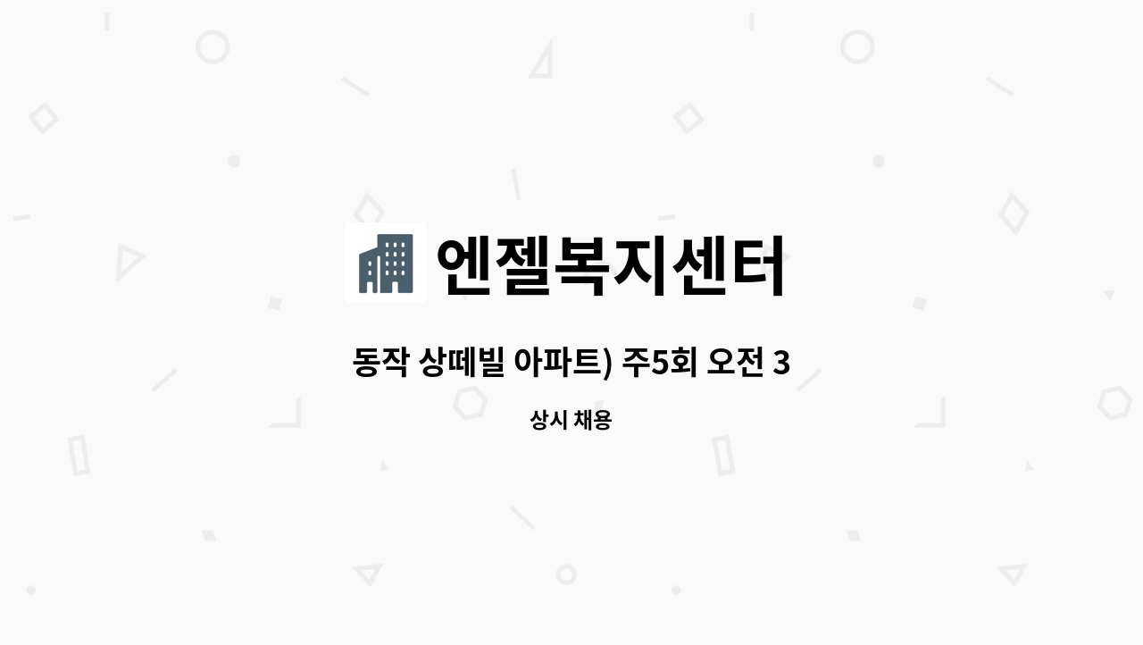 엔젤복지센터 - 동작 상떼빌 아파트) 주5회 오전 3시간 4등급 할머니 오전 요양보호사 구인 : 채용 메인 사진 (더팀스 제공)