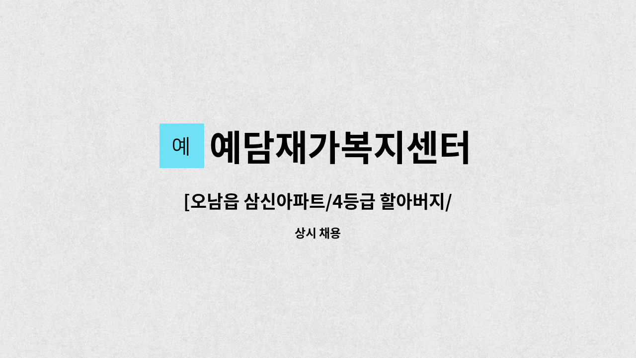 예담재가복지센터 - [오남읍 삼신아파트/4등급 할아버지/주5일 13-16시/시급 12,500원] : 채용 메인 사진 (더팀스 제공)