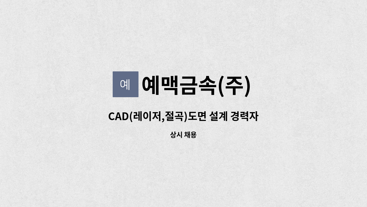 예맥금속(주) - CAD(레이저,절곡)도면 설계 경력자 채용(7년~10년) : 채용 메인 사진 (더팀스 제공)