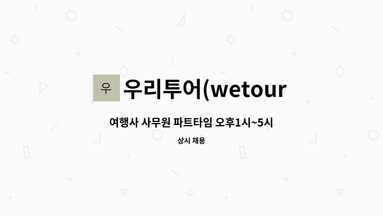 우리투어(wetour) - 여행사 사무원 파트타임 오후1시~5시까지 : 채용 메인 사진 (더팀스 제공)