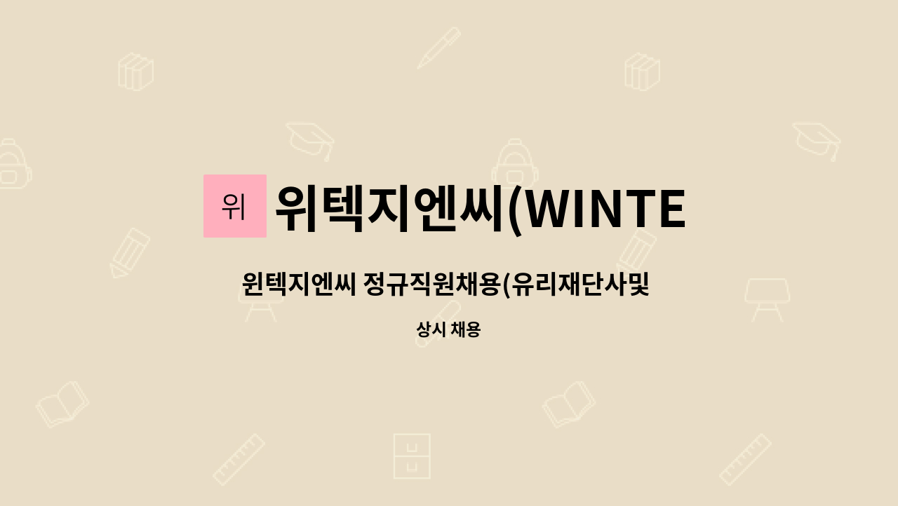 위텍지엔씨(WINTECH G & C) - 윈텍지엔씨 정규직원채용(유리재단사및 복층유리 생산직 직원) : 채용 메인 사진 (더팀스 제공)