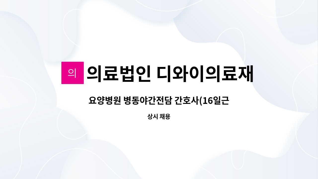 의료법인 디와이의료재단 - 요양병원 병동야간전담 간호사(16일근무) 구인합니다. : 채용 메인 사진 (더팀스 제공)