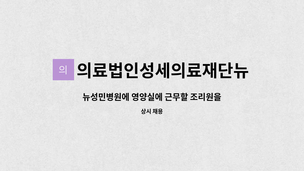 의료법인성세의료재단뉴성민병원 - 뉴성민병원에 영양실에 근무할 조리원을 모십니다. : 채용 메인 사진 (더팀스 제공)