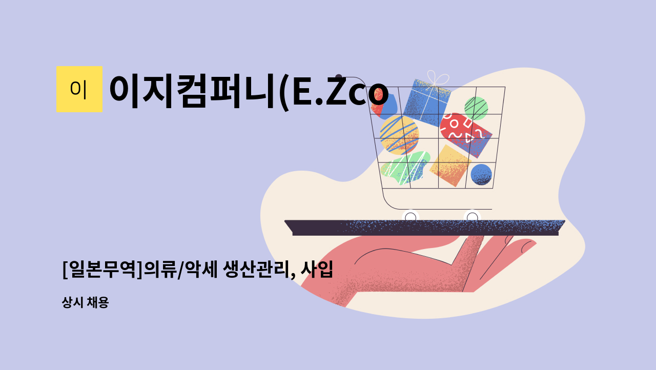 이지컴퍼니(E.Zcompany) - [일본무역]의류/악세 생산관리, 사입관리 담당자 구인 : 채용 메인 사진 (더팀스 제공)