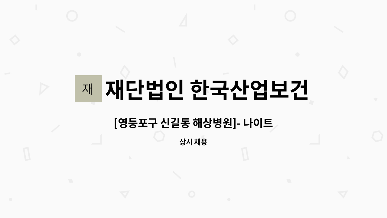 재단법인 한국산업보건환경연구소 부설 해상병원 - [영등포구 신길동 해상병원]- 나이트 전담간호사,D.E간호사 /자격증필수 : 채용 메인 사진 (더팀스 제공)