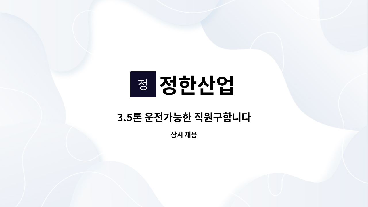 정한산업 - 3.5톤 운전가능한 직원구함니다 : 채용 메인 사진 (더팀스 제공)