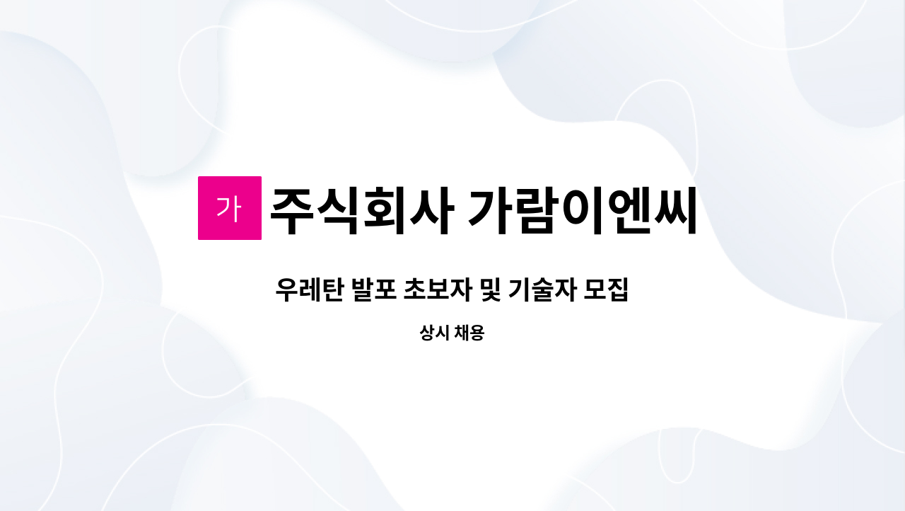 주식회사 가람이엔씨 - 우레탄 발포 초보자 및 기술자 모집 : 채용 메인 사진 (더팀스 제공)