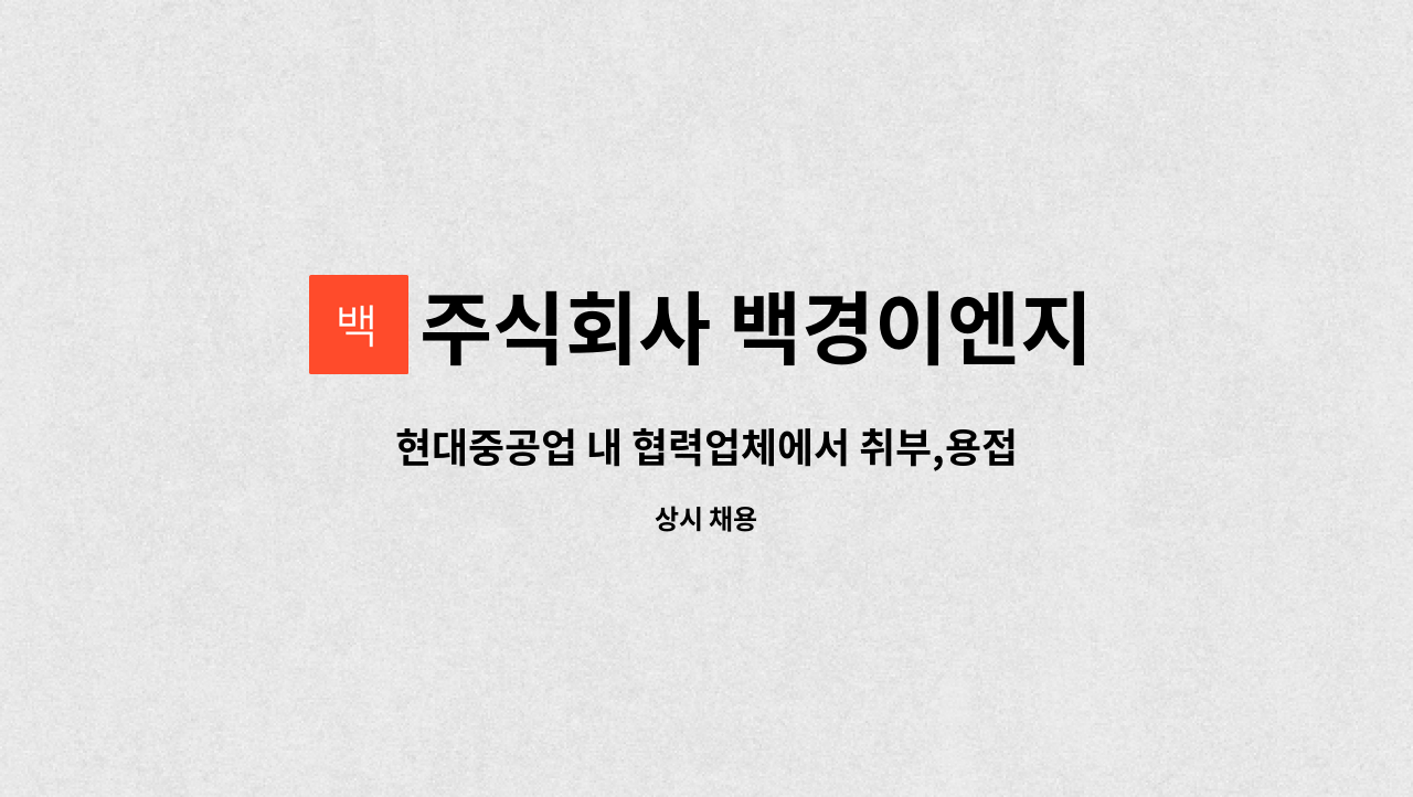 주식회사 백경이엔지 - 현대중공업 내 협력업체에서 취부,용접,사상인원 모집합니다 : 채용 메인 사진 (더팀스 제공)