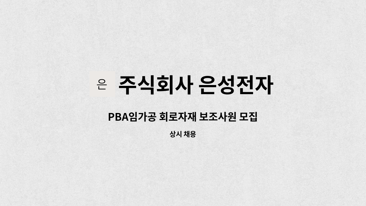 주식회사 은성전자 - PBA임가공 회로자재 보조사원 모집 : 채용 메인 사진 (더팀스 제공)