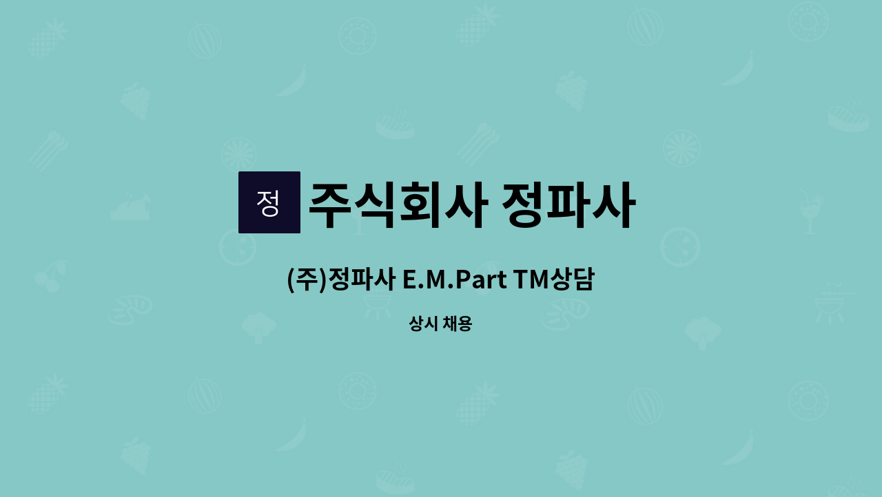 주식회사 정파사 - (주)정파사 E.M.Part TM상담원 모집(단순콜-아웃바운드) : 채용 메인 사진 (더팀스 제공)