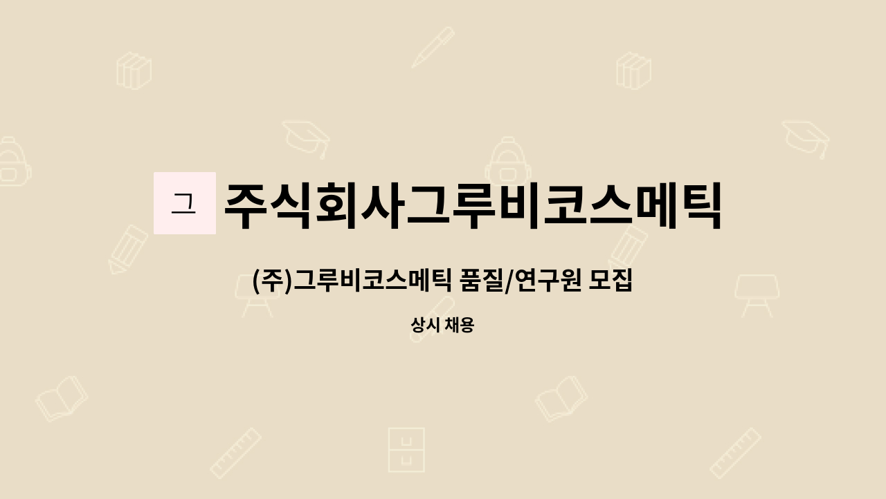 주식회사그루비코스메틱 - (주)그루비코스메틱 품질/연구원 모집(신입/경력자 모두 가능) : 채용 메인 사진 (더팀스 제공)