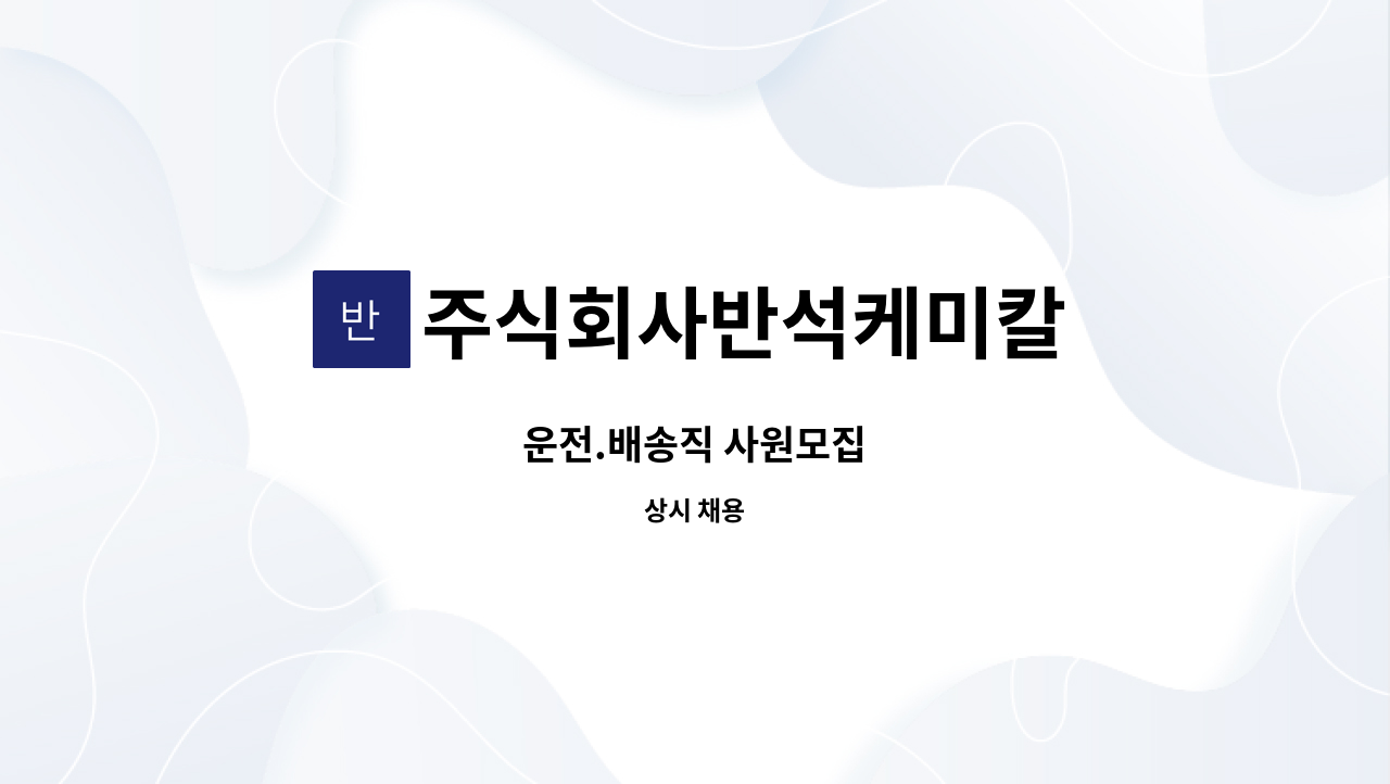 주식회사반석케미칼 - 운전.배송직 사원모집 : 채용 메인 사진 (더팀스 제공)