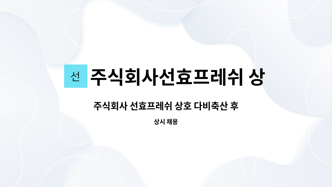 주식회사선효프레쉬 상호 다비축산 후평점 - 주식회사 선효프레쉬 상호 다비축산 후평점 : 채용 메인 사진 (더팀스 제공)