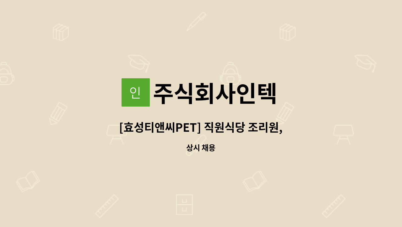 주식회사인텍 - [효성티앤씨PET] 직원식당 조리원, 홀관리 모집 : 채용 메인 사진 (더팀스 제공)