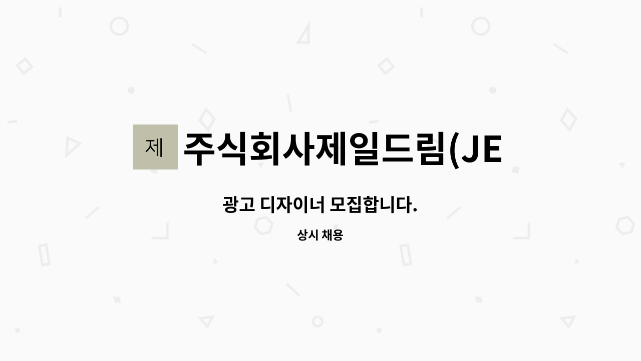 주식회사제일드림(JEILDREAM) - 광고 디자이너 모집합니다. : 채용 메인 사진 (더팀스 제공)