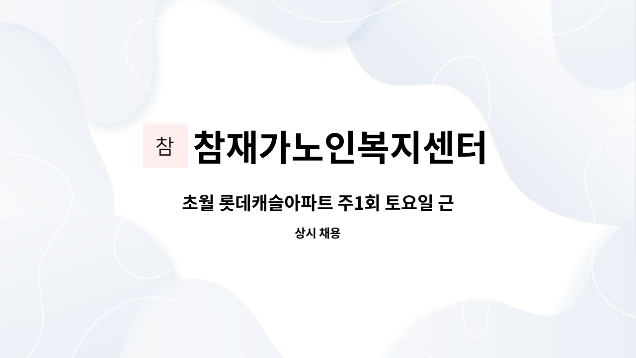 참재가노인복지센터 - 초월 롯데캐슬아파트 주1회 토요일 근무 요양보호사 구인 : 채용 메인 사진 (더팀스 제공)