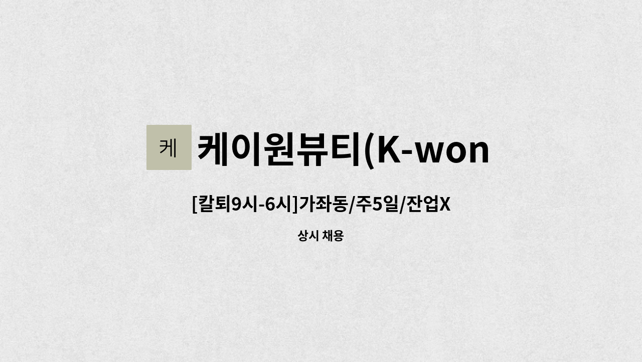 케이원뷰티(K-wonBeauty) - [칼퇴9시-6시]가좌동/주5일/잔업X/단순조립(컨베어X) 정직원 모집합니다 : 채용 메인 사진 (더팀스 제공)