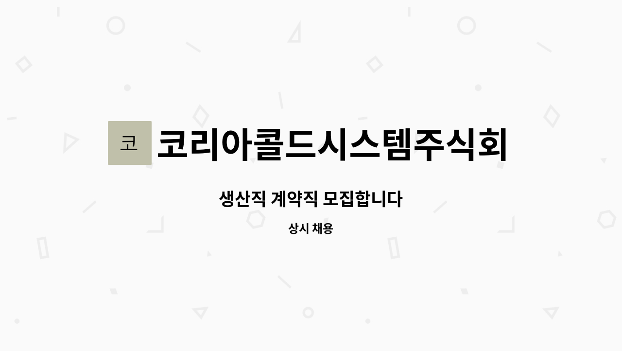 코리아콜드시스템주식회사 - 생산직 계약직 모집합니다 : 채용 메인 사진 (더팀스 제공)