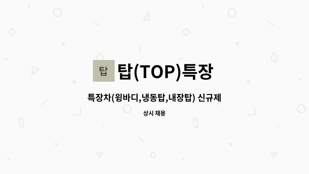 탑(TOP)특장 - 특장차(윙바디,냉동탑,내장탑) 신규제작 및 수리관련 직원분 채용 합니다. : 채용 메인 사진 (더팀스 제공)