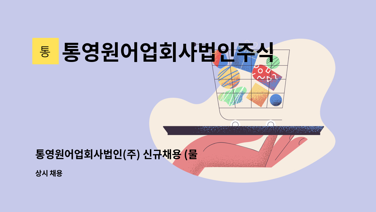 통영원어업회사법인주식회사 - 통영원어업회사법인(주) 신규채용 (물류 및 생산관리 인원 모집) : 채용 메인 사진 (더팀스 제공)