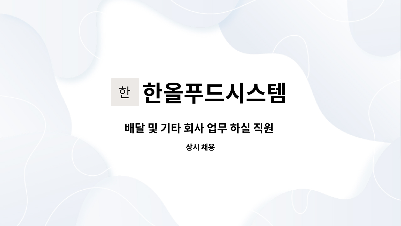 한올푸드시스템 - 배달 및 기타 회사 업무 하실 직원 구합니다. : 채용 메인 사진 (더팀스 제공)